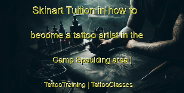 Skinart Tuition in how to become a tattoo artist in the Camp Spaulding area | TattooTraining | TattooClasses | SkinartTraining-United States